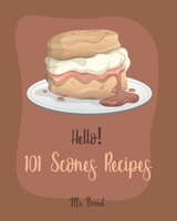 Hello! 101 Scones Recipes: Best Scones Cookbook Ever For Beginners [Simply Scones Cookbook, Whole Grain Bread Cookbook, Peach Recipe Book, Chocolate Lover Cookbook, Love Lemon Cookbook] [Book 1] 1700493795 Book Cover