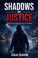 Shadows of Justice: A Crime Thriller of Power, Betrayal and Retribution B0GN43KSQ4 Book Cover