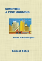 Sometime a Fine Morning: Poems of Philadelphia 1664165649 Book Cover