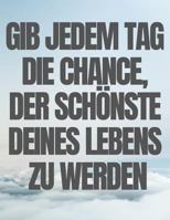 Gib jedem Tag die Chance, der schönste deines Lebens zu werden: Notizbuch Motivation | Organizer | Planer | Erinnerungen aufschreiben | Schöne Geschenkidee | Neu 179409718X Book Cover