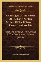 A Catalogue Of The Names Of The Early Puritan Settlers Of The Colony Of Connecticut No. 4-6: With The Time Of Their Arrival In The Country And Colony 143713761X Book Cover