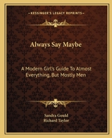 Always Say Maybe: A Modern Girl's Guide To Almost Everything, But Mostly Men 1163804908 Book Cover