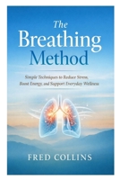 The Breathing Method: Simple Techniques to Reduce Stress, Boost Energy, and Support Everyday Wellness B0GQ3BXHND Book Cover
