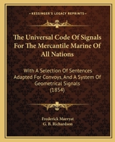 The Universal Code Of Signals For The Mercantile Marine Of All Nations: With A Selection Of Sentences Adapted For Convoys, And A System Of Geometrical Signals (1854) 1142638340 Book Cover