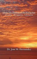 Under the Shadow of the Rising Sun: Invasion, Occupation, Liberation 1453647627 Book Cover