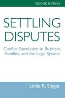Settling Disputes: Conflict Resolution in Business, Families, and the Legal System 081338656X Book Cover