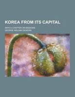 Korea From Its Capital: With a Chapter on Missions. 1014520606 Book Cover