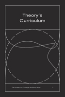 Theory's Curriculum : The Architecture Exchange Workshop Series, No. 3 0998375020 Book Cover