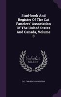 Stud-book And Register Of The Cat Fanciers' Association Of The United States And Canada, Volume 3... 1277586306 Book Cover