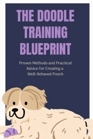 The Doodle Training Blueprint: Proven Methods and Practical Advice for Creating a Well-Behaved Pooch B0CNWJSPN6 Book Cover