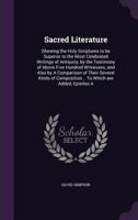 Sacred literature: Shewing the Holy Scriptures to be superior to the most celebrated writings of antiquity, by the testimony of above five hundred ... their several kinds of composition - Vol. 3 3337729738 Book Cover