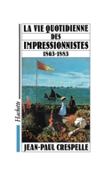La vie quotidienne des impressionnistes: Du Salon des refuses (1863) a la mort de Manet (1883) 2010153383 Book Cover