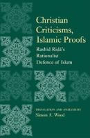 Christian Criticisms, Islamic Proofs: Rashid Rida's Modernist Defence of Islam 1851684611 Book Cover