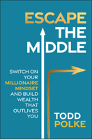 Escaping the Middle: Switch on Your Millionaire Mindset and Build Wealth That Outlives You 1394303998 Book Cover