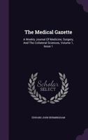 The Medical Gazette: A Weekly Journal of Medicine, Surgery, and the Collateral Sciences, Volume 1, Issue 1 1343331463 Book Cover