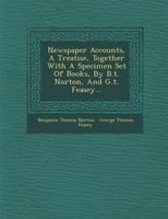 Newspaper Accounts, a Treatise, Together with a Specimen Set of Books, by B.T. Norton, and G.T. Feasey... 1249938503 Book Cover