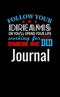 Follow Your Dreams: Journal: Or Spend Your Life Working for Someone Who Did 1706256086 Book Cover