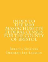 Index to the 1800 Massachusetts Federal Census for the County of Bristol 1502792559 Book Cover