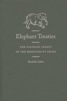 Elephant Treaties: The Colonial Legacy of the Biodiversity Crisis 1611684994 Book Cover
