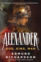 Alexander: God, King, Man 1250285615 Book Cover