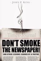 Don't Smoke the Newspaper and Other Lessons Learned by a Pastor 0615662951 Book Cover