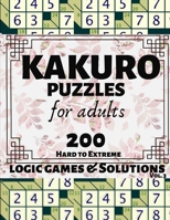 Kakuro Puzzles for Adults: 200 Hard to Extreme Logic Games and Solutions for Adults and Seniors. Large Print Multiple Grids (Sum Puzzle Series Vol 3) 1089246129 Book Cover