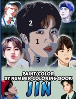 JIN COLOR/PAINT BY NUMBER COLORING BOOK: KIM SEOKJIN Stress Relief & Satisfying Coloring Book For BTS JIN Fans - Easy And Relaxing JIN Pictures - Kpop ... & Bangtan A.R.M.Y - World Wide Handsome JIN B08K4SWWFW Book Cover