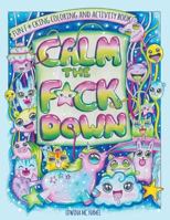 Calm The F*ck Down: Fun F*cking Coloring and Activity Book 1722722436 Book Cover