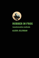 Rubber in Frog: Transformative Methods 177961764X Book Cover
