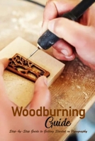 Woodburning Guide: Step-by-Step Guide to Getting Started in Pyrography: Woodburning Book for Beginners B08PX7DC8J Book Cover