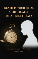 Death Is Your Final Certificate: What Will It Say?” B0F92SB5NX Book Cover