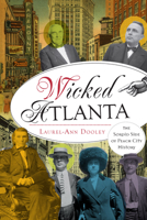 Wicked Atlanta: The Sordid Side of Peach City History 1626191050 Book Cover