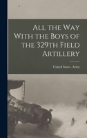All the way With the Boys of the 329th Field Artillery 1016852487 Book Cover