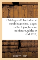 Catalogue d'Objets d'Art Et Meubles Anciens, Sièges, Tables À Jeu, Bureau, Miniature, Tableaux: Pastels, Bronze, Pendule, Fers Forgés, Sculptures En ... Armes de Cour Et Combat 2329611366 Book Cover