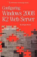 Configuring Windows 2008 R2 Web Server: A step-by-step guide to building Internet servers with Windows 1479216305 Book Cover