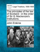 The Principles of the Law of Scotland in the Order of Sir George MacKenzie's Institutions of that Law 1240011024 Book Cover