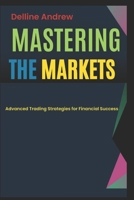 Mastering the Markets.: Advanced Trading Strategies for Financial Success. B0DWZQF4GW Book Cover