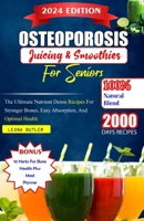 Osteoporosis Juicing And Smoothies For Seniors: The Ultimate Nutrient Dense Recipes For Stronger Bones. Easy Absorption, And Optimal Health B0CW3BDF9H Book Cover