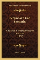 Bergmoas'n Und Spotterln: Gedichte In Oberbayerischer Mundart (1902) 1160323208 Book Cover