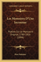Les Memoires D'Une Inconnue: Publies Sur Le Manuscrit Original, 1780-1816 (1894) 1160173893 Book Cover