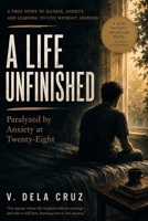 A Life Unfinished: Paralyzed by Anxiety at Twenty-Eight B0GNH7M9P9 Book Cover