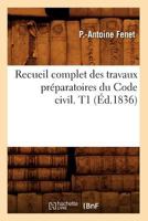 Recueil Complet Des Travaux Pra(c)Paratoires Du Code Civil. T1 (A0/00d.1836) 2012622313 Book Cover