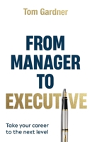 From Manager to Executive: Take Your Career to the Next Level 1998756912 Book Cover