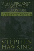 A Stubbornly Persistent Illusion: The Essential Scientific Works of Albert Einstein 076243564X Book Cover