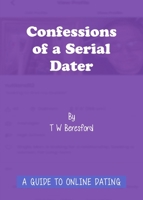 Confessions of a Serial Dater: A Guide to Online Dating 1800312334 Book Cover