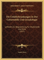 Die Unfallerkrankungen In Der Geburtshilfe Und Gynakologie: Leitfaden Zur Begutachtung Fur Studierende Und Arzte (1917) 1141679078 Book Cover
