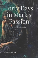 Forty Days in Mark's Passion: A Lenten Journey B0GNJKQ8C2 Book Cover