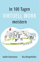 In 100 Tagen Virtuell Work meistern: Ein Praxisbuch zur virtuellen Inspiration, um den Wandel in der Führungskultur aktiv zu gestalten (German Edition) 3756282341 Book Cover