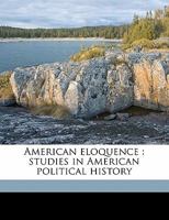 American Eloquence: Studies in American Political History Volume 3 9355119658 Book Cover