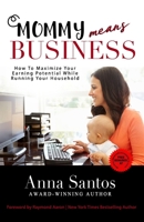 Mommy Means Business: How to Maximize Your Earning Potential While Running Your Household 1772772135 Book Cover